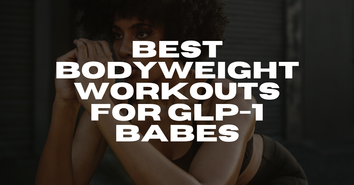 Real Talk & Real Results: Best Bodyweight Workouts for GLP-1 Babes 💪✨