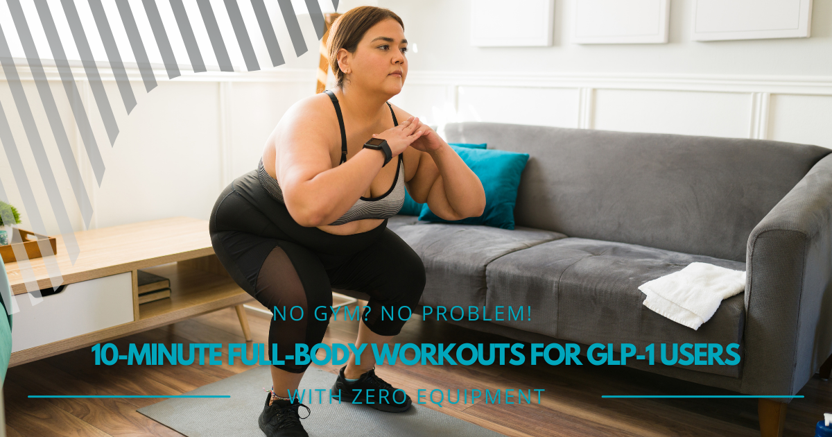 Transform Your Routine With 10-Minute Full-Body Workouts for GLP-1 Users