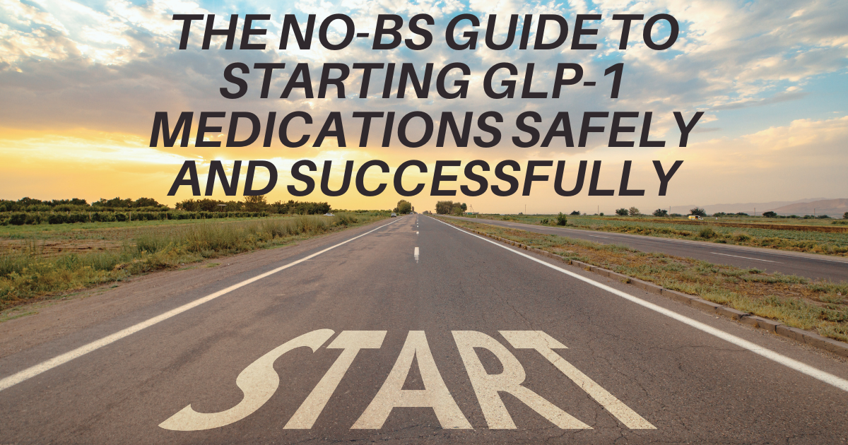 The No-BS Guide to Starting GLP-1 Medications Safely and Successfully