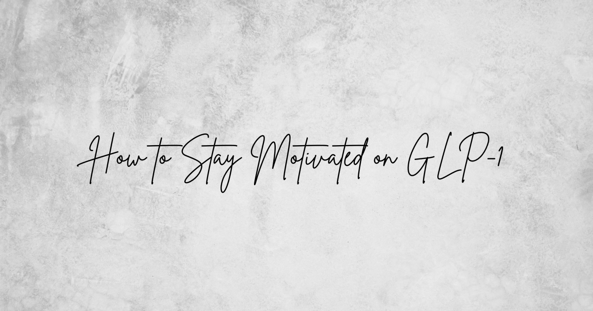 How to Stay Motivated on GLP-1 - TalkGLP2Me Blog