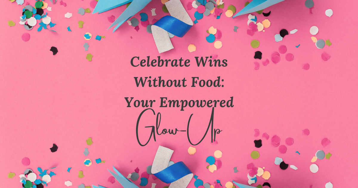 Pink background with scattered multicolor confetti and curled blue and silver ribbons framing the center text: ‘Celebrate Wins Without Food: Your Empowered Glow-Up’ in black script and sans-serif fonts.