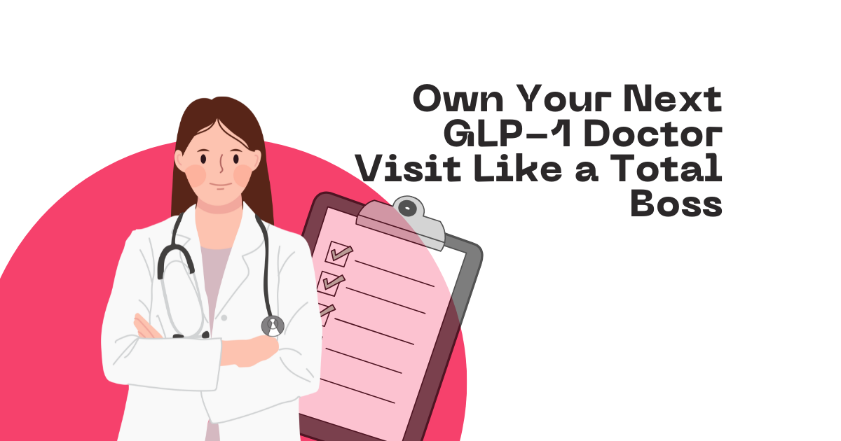 Own Your Next GLP-1 Doctor Visit Like a Total Boss