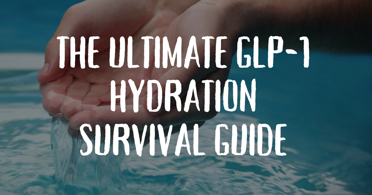 The Ultimate GLP-1 Hydration Survival Guide