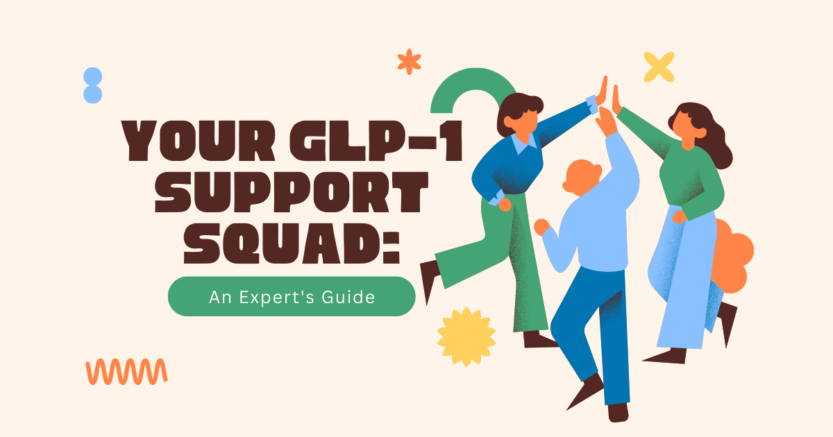 Your GLP-1 Support Squad: An Expert’s Guide