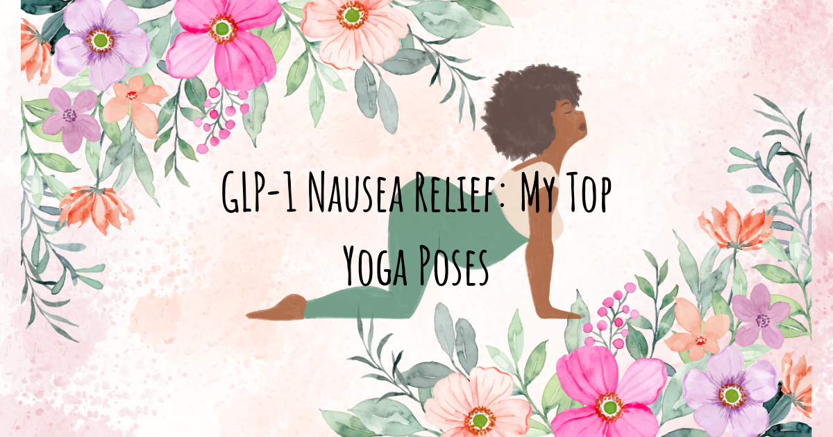 GLP-1 Nausea Relief: My Top Yoga Poses