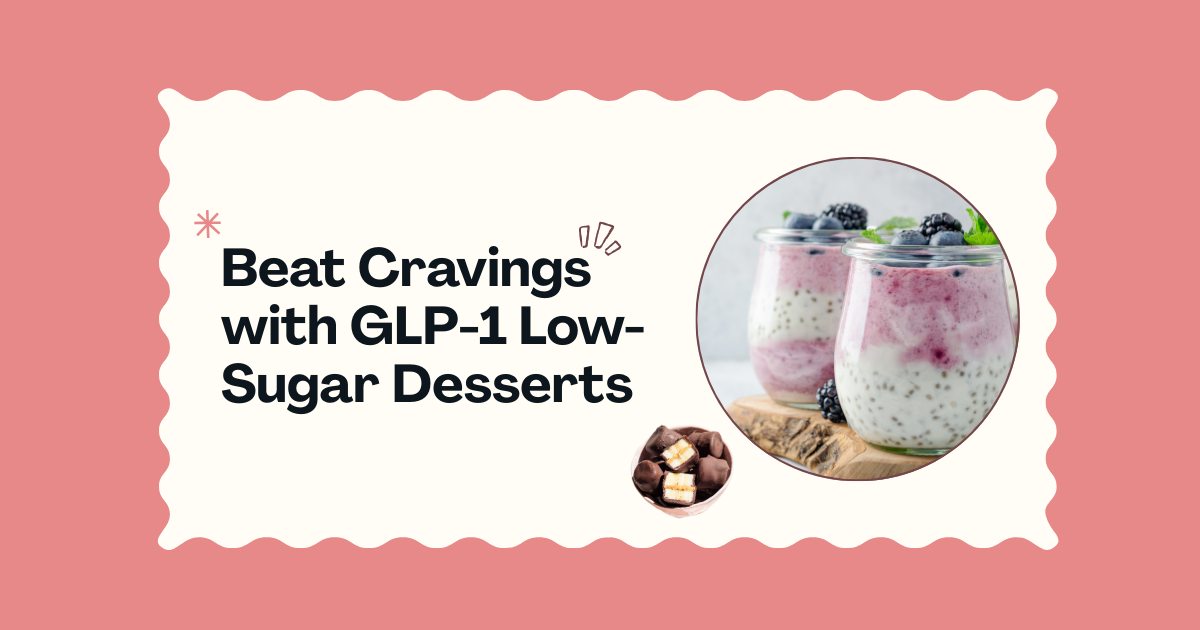 Beat Cravings with GLP-1 Low-Sugar Desserts