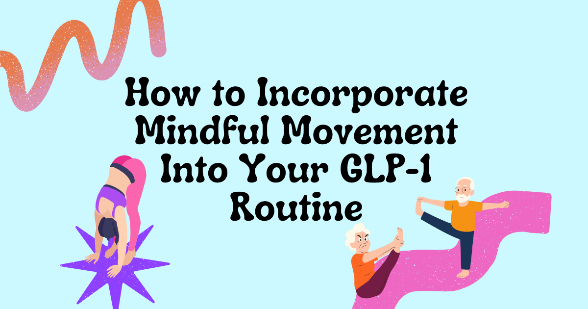 How to Incorporate Mindful Movement Into Your GLP-1 Routine
