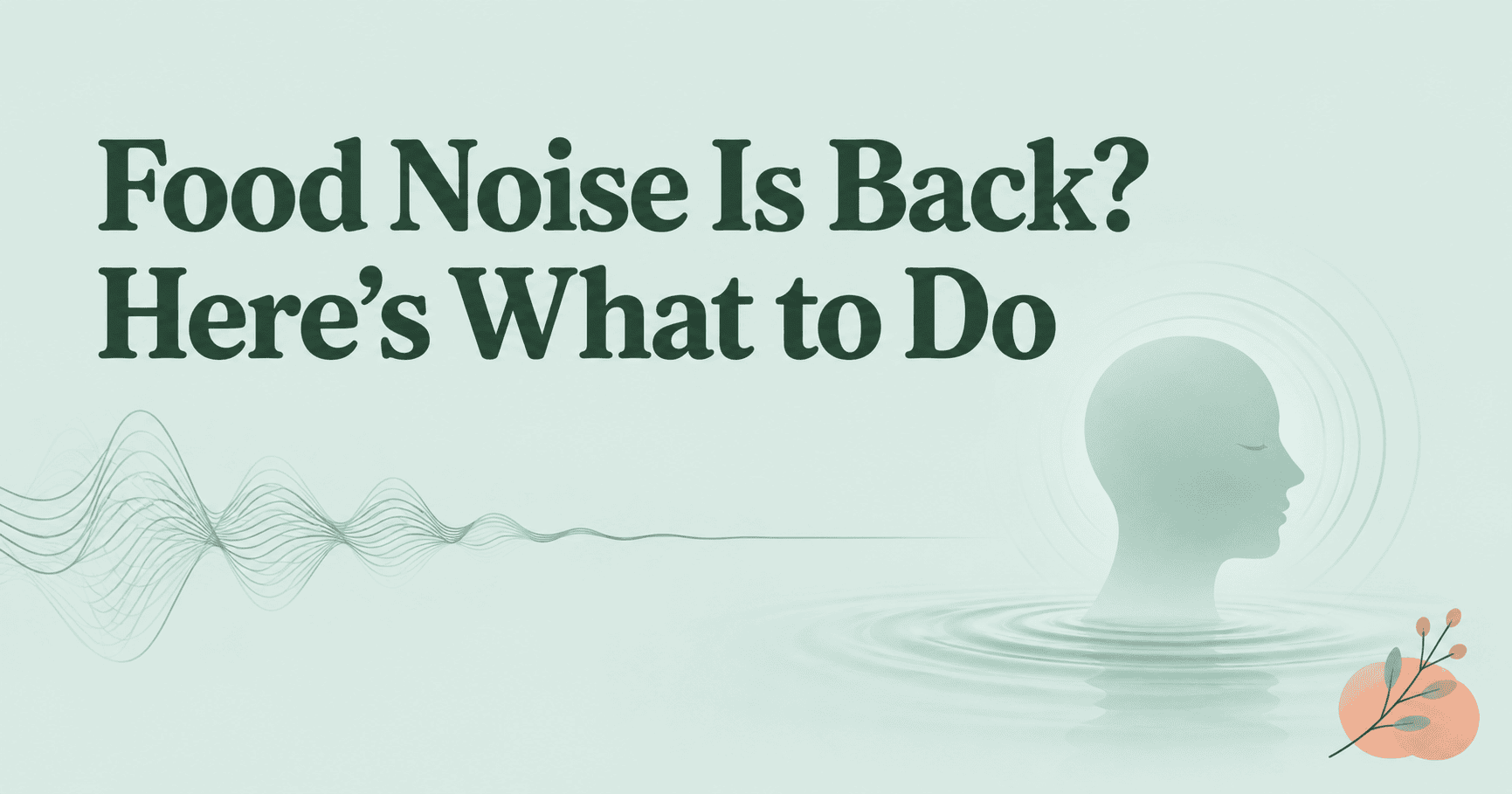 Food Noise Is Back? Here’s What to Do